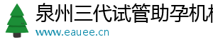 泉州三代试管助孕机构	